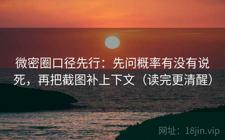 微密圈口径先行：先问概率有没有说死，再把截图补上下文（读完更清醒）