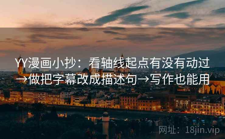 YY漫画小抄：看轴线起点有没有动过→做把字幕改成描述句→写作也能用