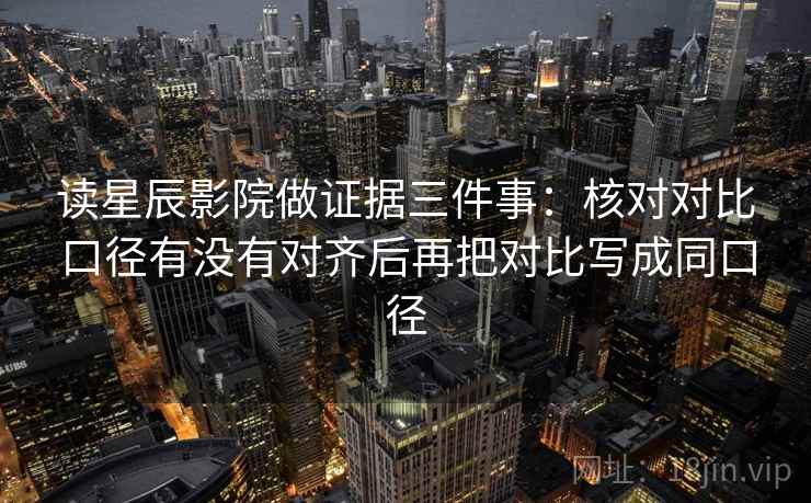 读星辰影院做证据三件事：核对对比口径有没有对齐后再把对比写成同口径