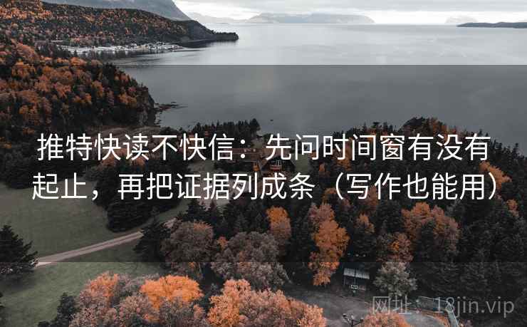 推特快读不快信：先问时间窗有没有起止，再把证据列成条（写作也能用）