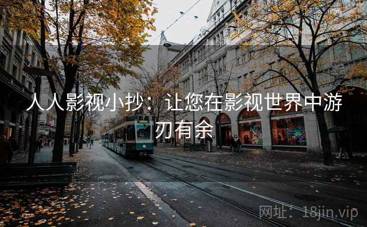 人人影视小抄：让您在影视世界中游刃有余