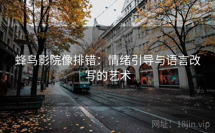 蜂鸟影院像排错：情绪引导与语言改写的艺术
