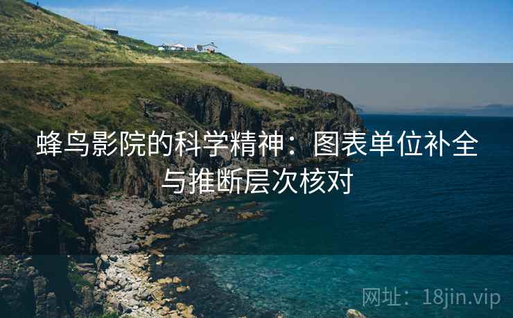 蜂鸟影院的科学精神:图表单位补全与推断层次核对 蜂鸟影院的科学精神:图表单位补全与推断层次核对