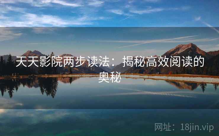 天天影院两步读法：揭秘高效阅读的奥秘
