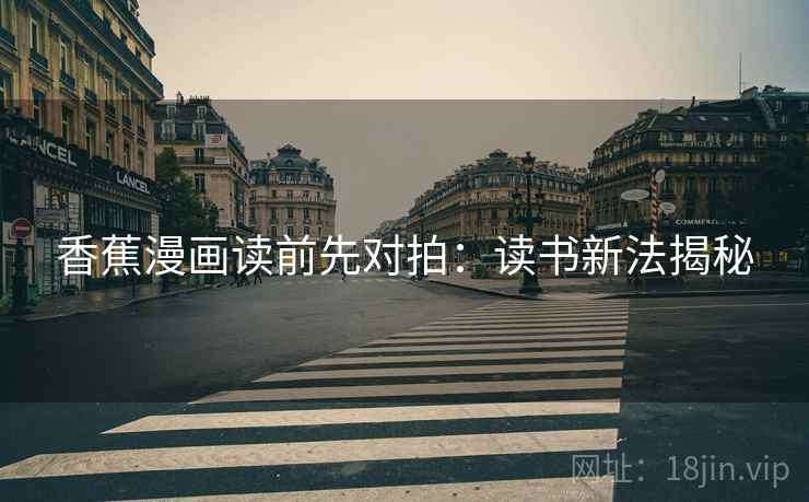 香蕉漫画读前先对拍：读书新法揭秘