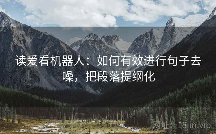 读爱看机器人：如何有效进行句子去噪，把段落提纲化