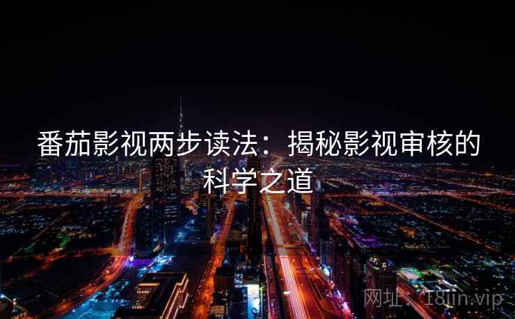番茄影视两步读法：揭秘影视审核的科学之道