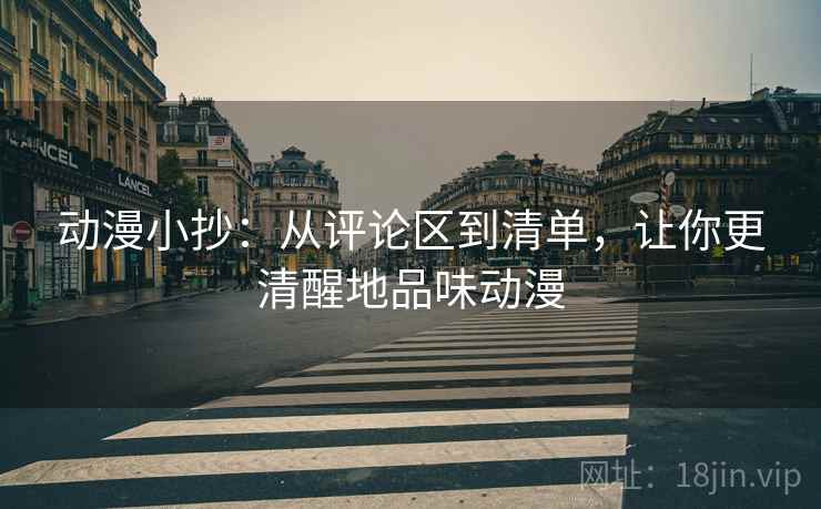 动漫小抄：从评论区到清单，让你更清醒地品味动漫