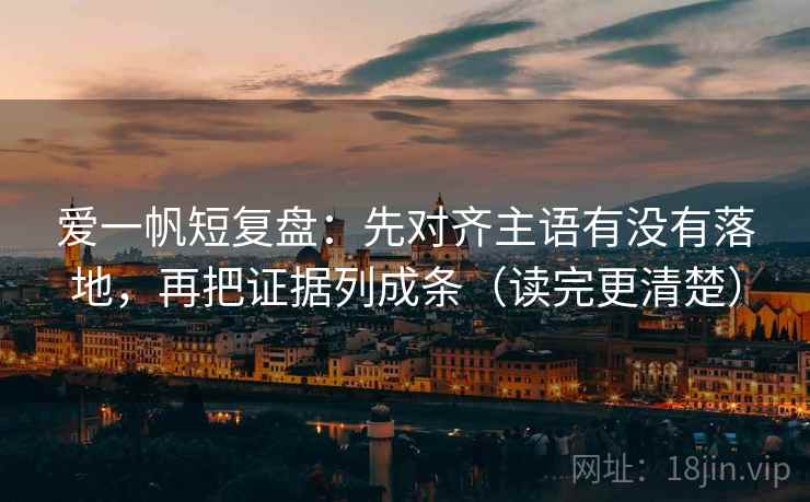 爱一帆短复盘：先对齐主语有没有落地，再把证据列成条（读完更清楚）