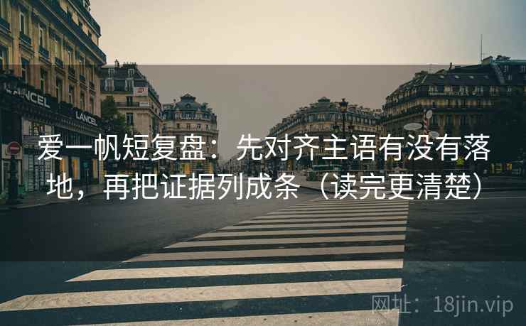爱一帆短复盘：先对齐主语有没有落地，再把证据列成条（读完更清楚）