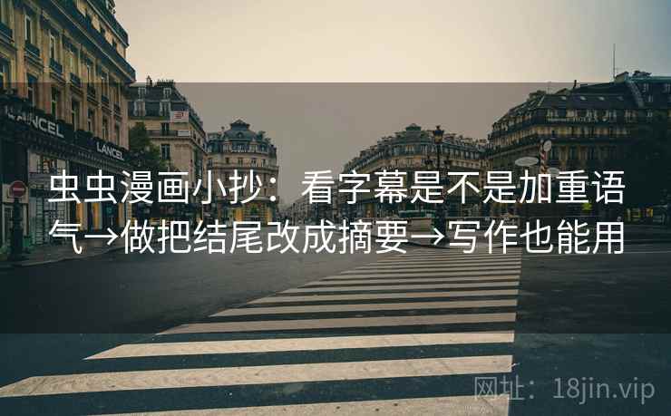 虫虫漫画小抄：看字幕是不是加重语气→做把结尾改成摘要→写作也能用
