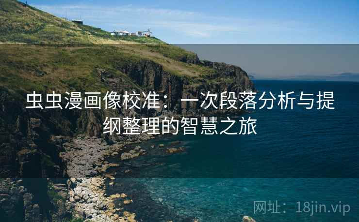 虫虫漫画像校准：一次段落分析与提纲整理的智慧之旅