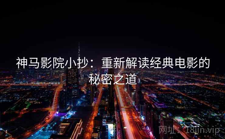 神马影院小抄：重新解读经典电影的秘密之道